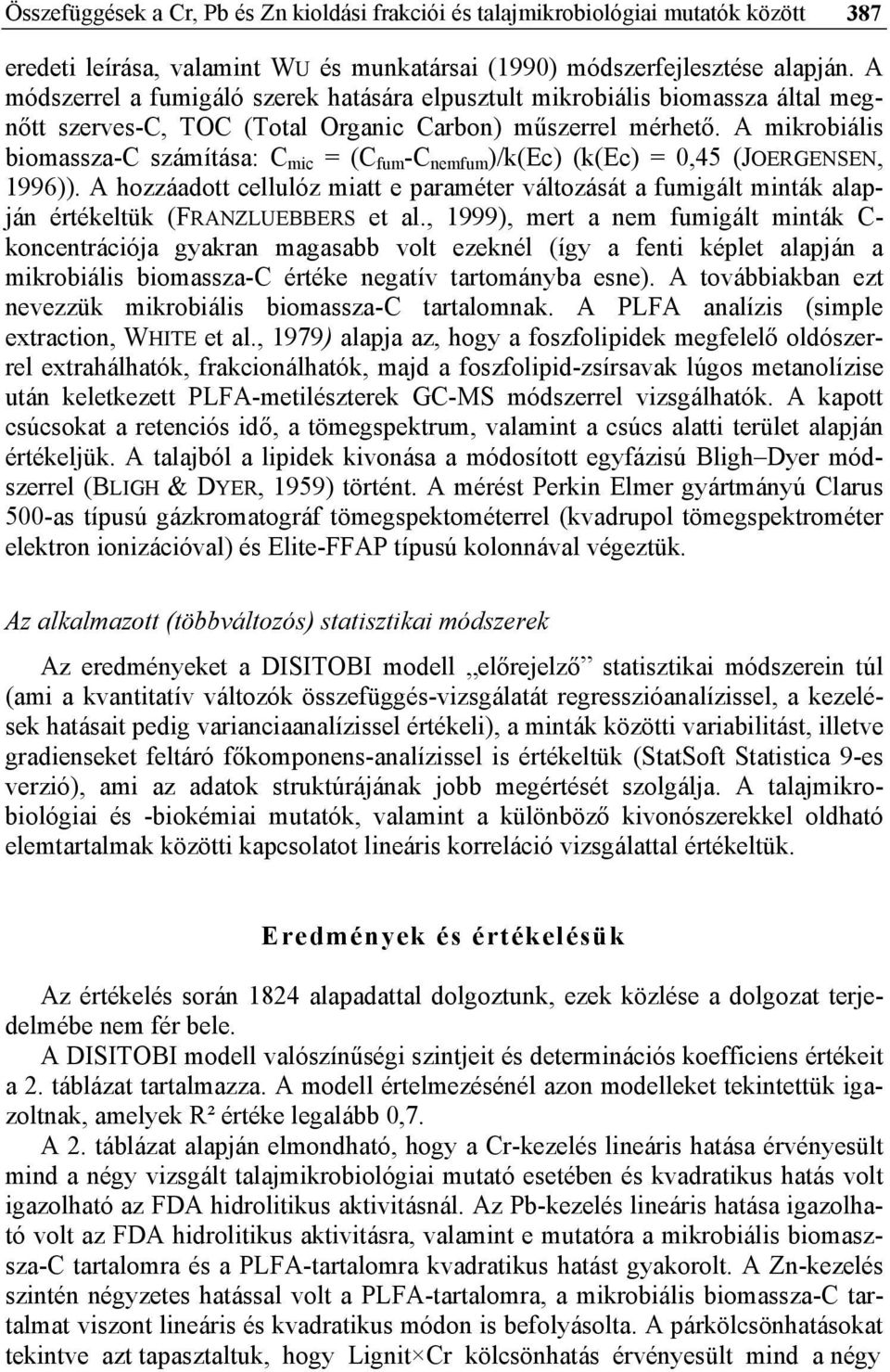 A mikrobiális biomassza-c számítása: C mic = (C fum -C nemfum )/k(ec) (k(ec) = 0,45 (JOERGENSEN, 1996)).