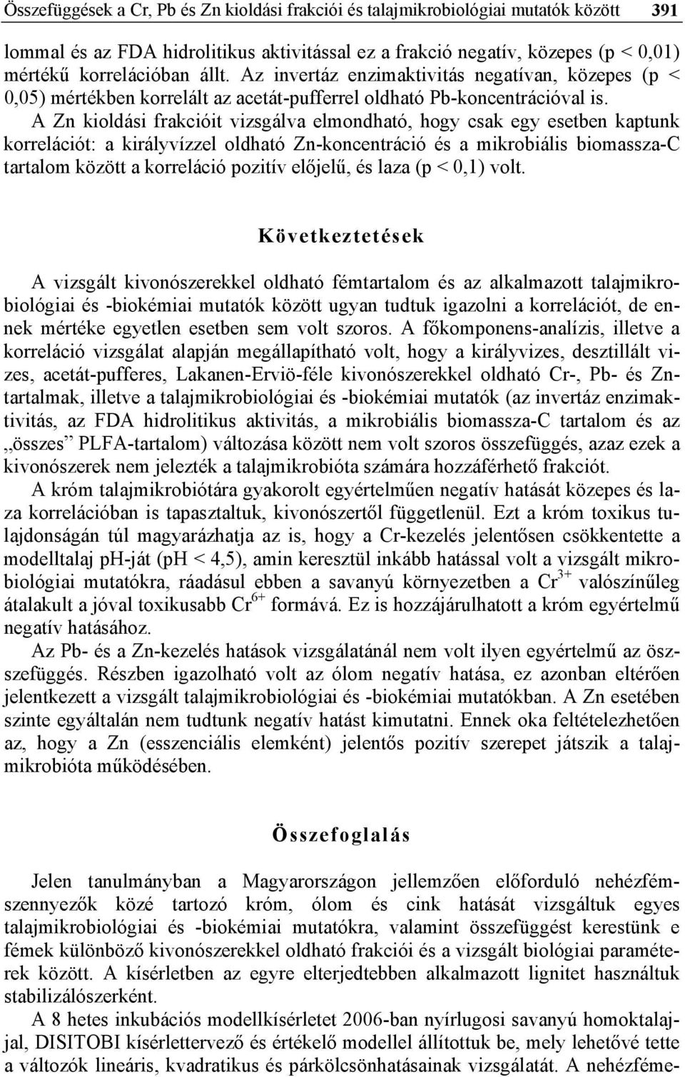 A Zn kioldási frakcióit vizsgálva elmondható, hogy csak egy esetben kaptunk korrelációt: a királyvízzel oldható Zn-koncentráció és a mikrobiális biomassza-c tartalom között a korreláció pozitív