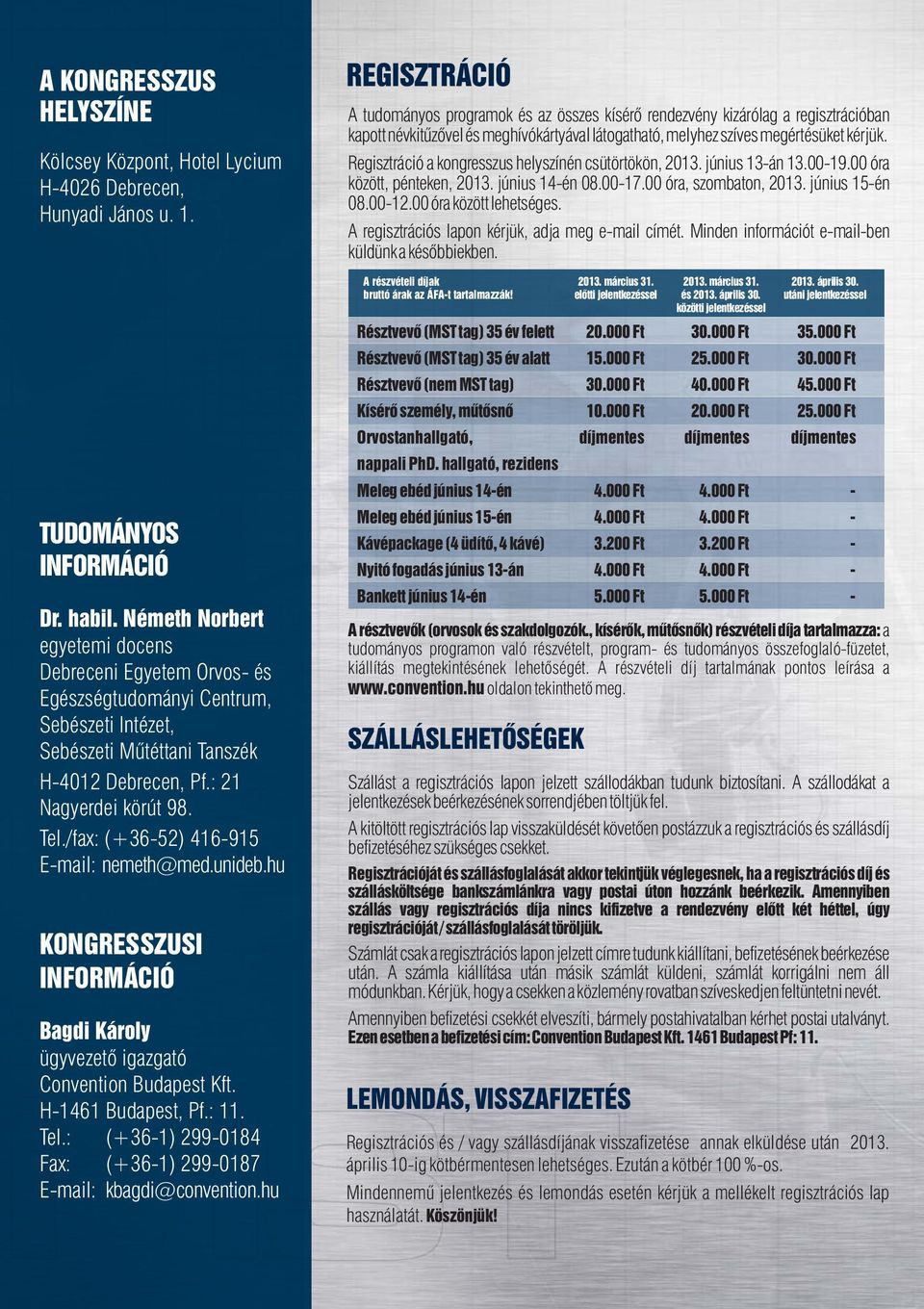 /fax: (+36-52) 416-915 E-mail: nemeth@med.unideb.hu KONGRESSZUSI INFORMÁCIÓ Bagdi Károly ügyvezető igazgató Convention Budapest Kft. H-1461 Budapest, Pf.: 11. Tel.