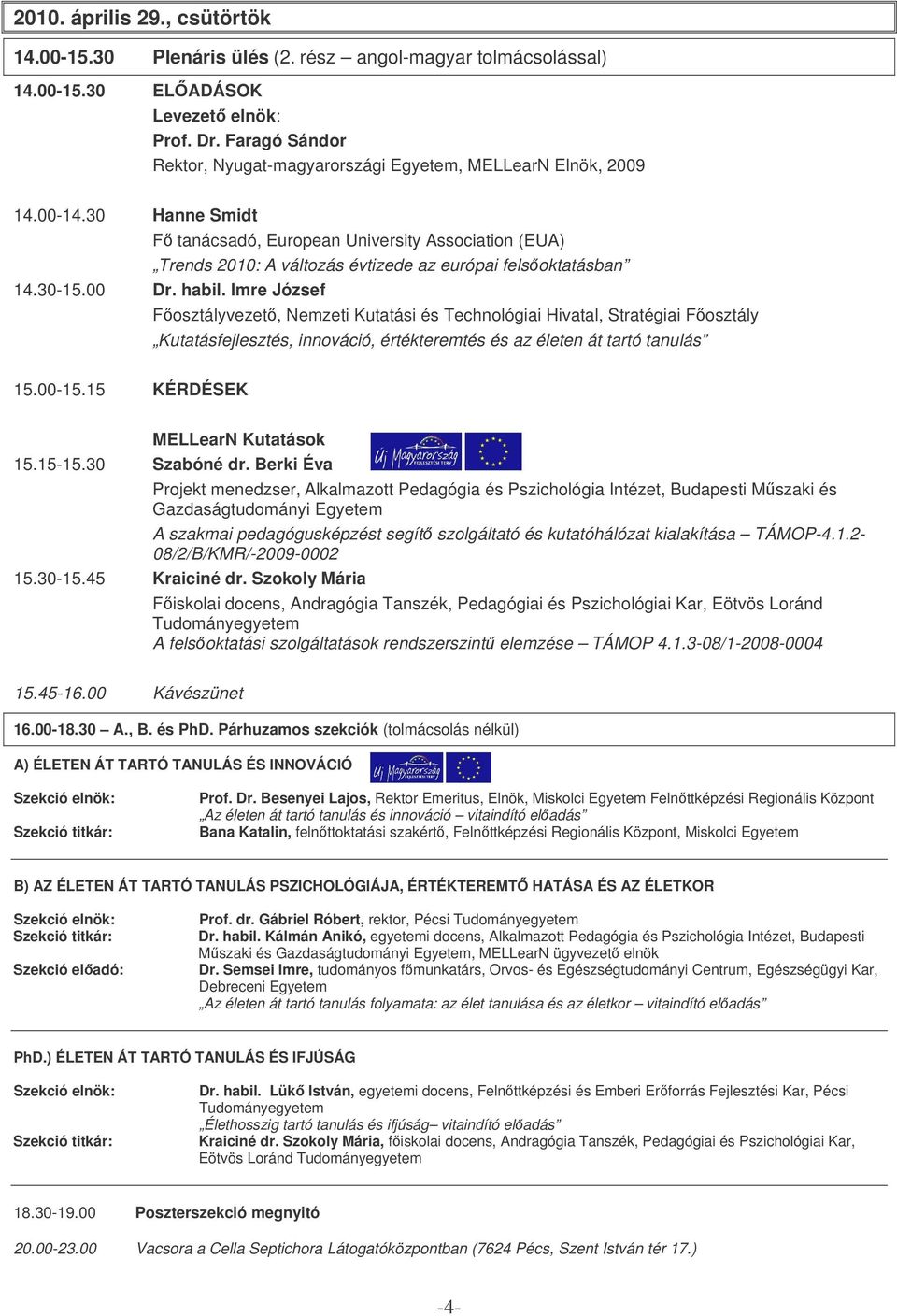 30 Hanne Smidt F tanácsadó, European University Association (EUA) Trends 2010: A változás évtizede az európai felsoktatásban 14.30-15.00 Dr. habil.