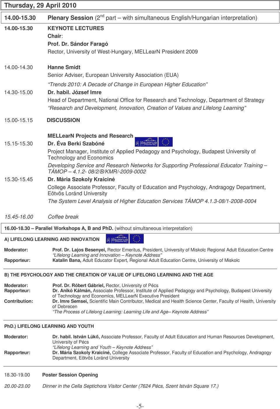 30 Hanne Smidt Senior Adviser, European University Association (EUA) Trends 2010: A Decade of Change in European Higher Education 14.30-15.00 Dr. habil.