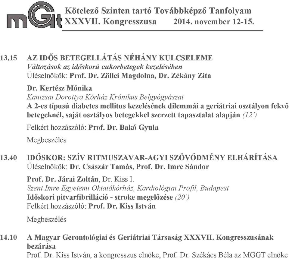 tapasztalat alapján (12 ) Felkért hozzászóló: Prof. Dr. Bakó Gyula Megbeszélés 13.40 IDŐSKOR: SZÍV RITMUSZAVAR-AGYI SZÖVŐDMÉNY ELHÁRÍTÁSA Üléselnökök: Dr. Császár Tamás, Prof. Dr. Imre Sándor Prof.