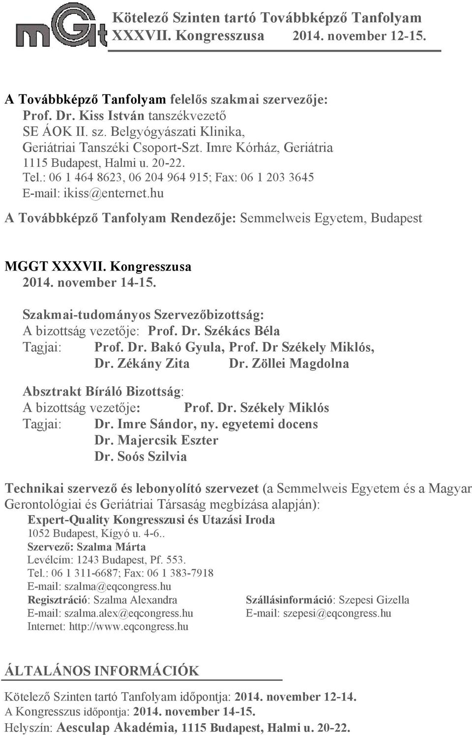 hu A Továbbképző Tanfolyam Rendezője: Semmelweis Egyetem, Budapest MGGT XXXVII. Kongresszusa 2014. november 14-15. Szakmai-tudományos Szervezőbizottság: A bizottság vezetője: Prof. Dr.