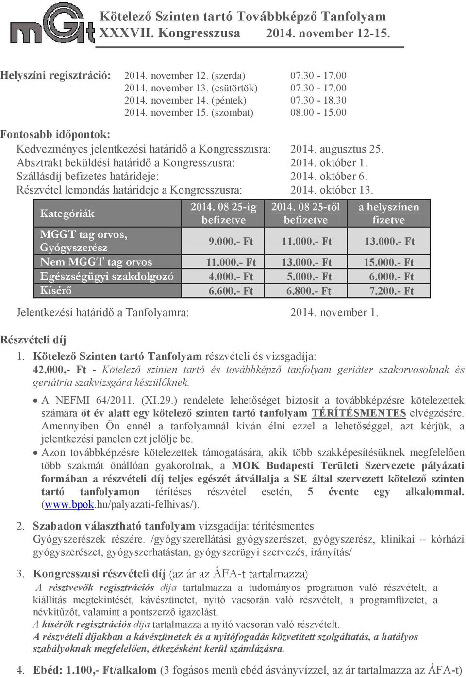 október 6. Részvétel lemondás határideje a Kongresszusra: 2014. október 13. Kategóriák 2014. 08 25-ig befizetve 2014. 08 25-től befizetve Jelentkezési határidő a Tanfolyamra: 2014. november 1.