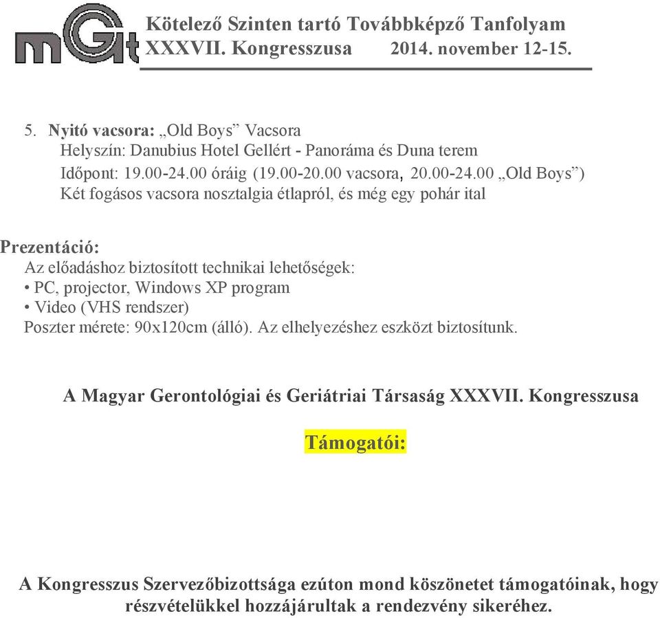 00 Old Boys ) Két fogásos vacsora nosztalgia étlapról, és még egy pohár ital Prezentáció: Az előadáshoz biztosított technikai lehetőségek: PC, projector,