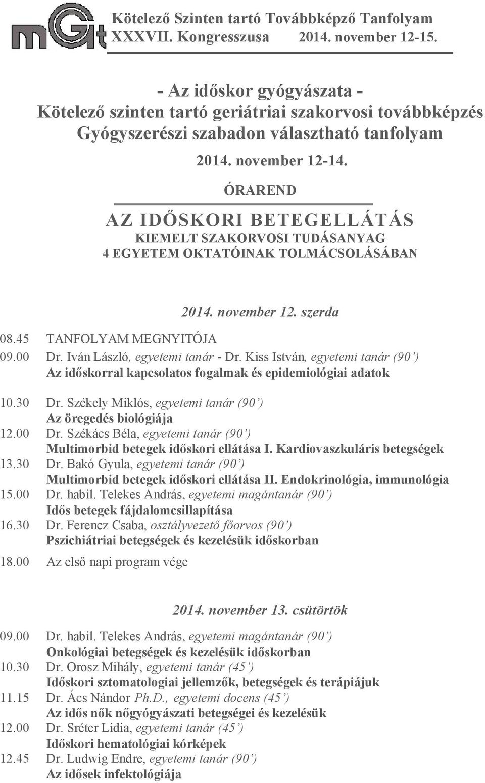 Kiss István, egyetemi tanár (90 ) Az időskorral kapcsolatos fogalmak és epidemiológiai adatok 10.30 Dr. Székely Miklós, egyetemi tanár (90 ) Az öregedés biológiája 12.00 Dr.