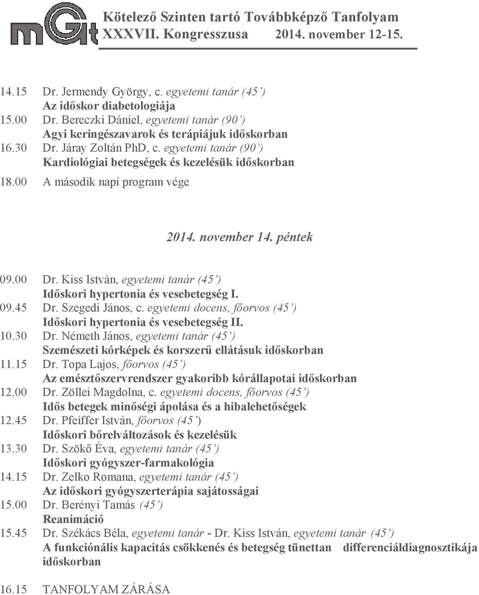 Kiss István, egyetemi tanár (45 ) Időskori hypertonia és vesebetegség I. 09.45 Dr. Szegedi János, c. egyetemi docens, főorvos (45 ) Időskori hypertonia és vesebetegség II. 10.30 Dr.