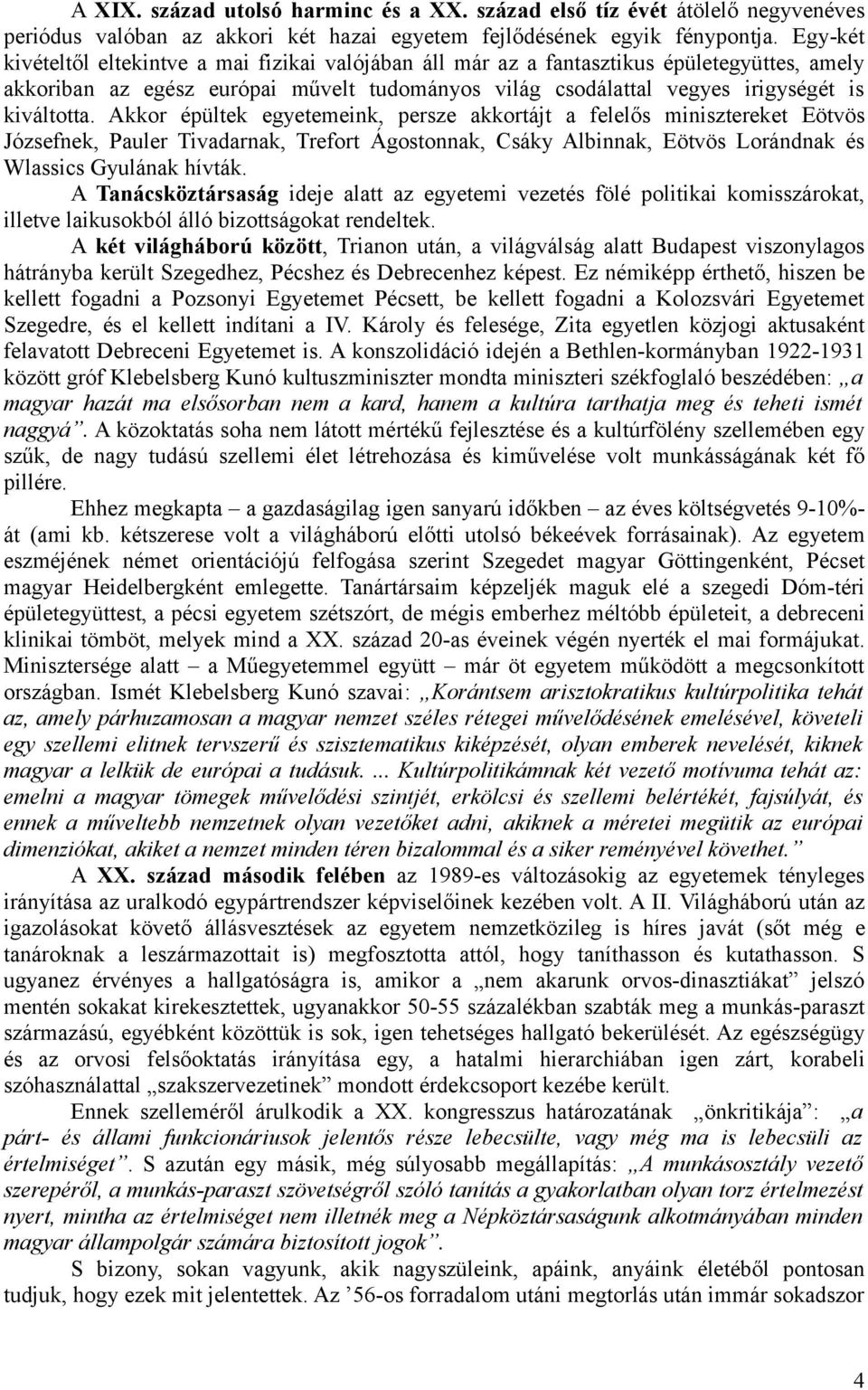 Akkor épültek egyetemeink, persze akkortájt a felelős minisztereket Eötvös Józsefnek, Pauler Tivadarnak, Trefort Ágostonnak, Csáky Albinnak, Eötvös Lorándnak és Wlassics Gyulának hívták.