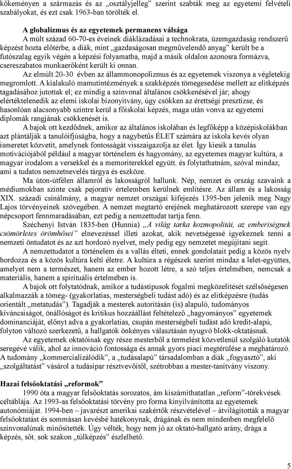 került be a futószalag egyik végén a képzési folyamatba, majd a másik oldalon azonosra formázva, csereszabatos munkaerőként került ki onnan.