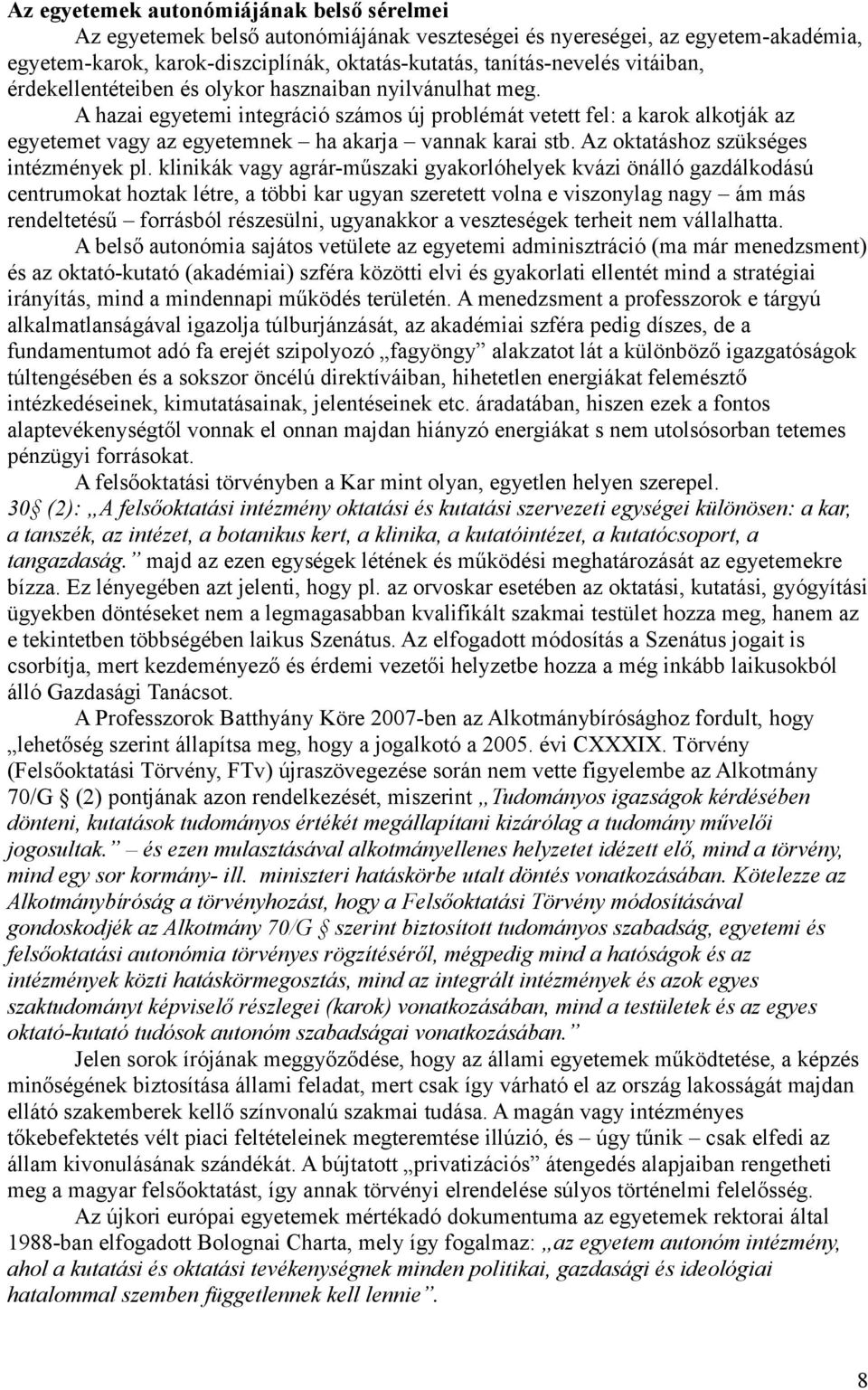 A hazai egyetemi integráció számos új problémát vetett fel: a karok alkotják az egyetemet vagy az egyetemnek ha akarja vannak karai stb. Az oktatáshoz szükséges intézmények pl.