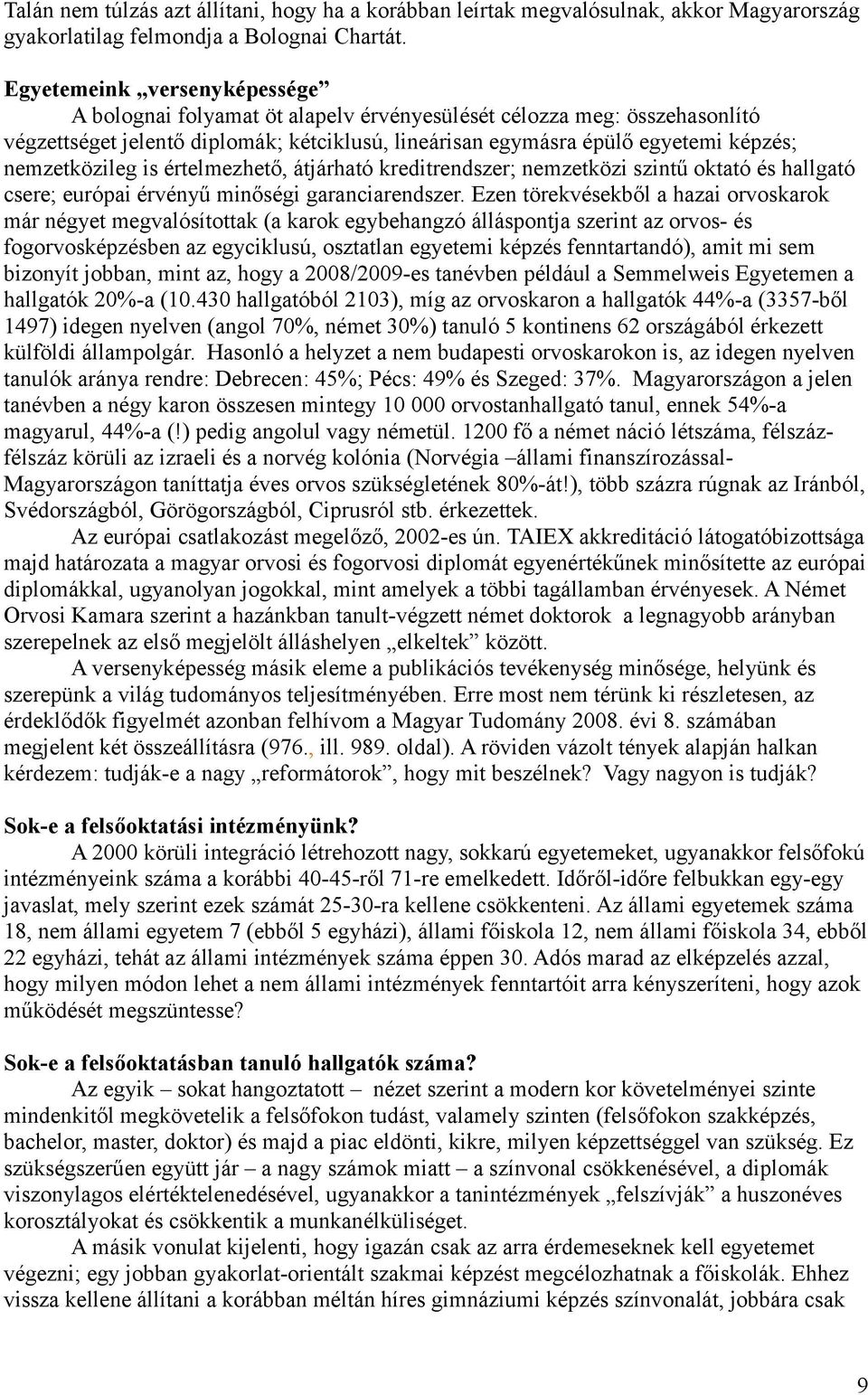 nemzetközileg is értelmezhető, átjárható kreditrendszer; nemzetközi szintű oktató és hallgató csere; európai érvényű minőségi garanciarendszer.