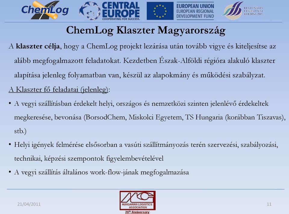 A Klaszter fő feladatai (jelenleg): A vegyi szállításban érdekelt helyi, országos és nemzetközi szinten jelenlévő érdekeltek megkeresése, bevonása (BorsodChem, Miskolci