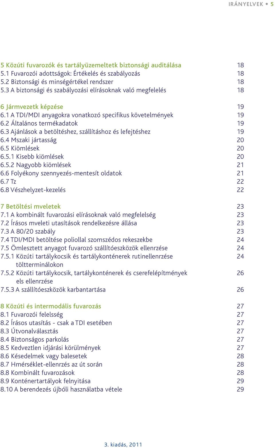 3 Ajánlások a betöltéshez, szállításhoz és lefejtéshez 19 6.4 Mszaki jártasság 20 6.5 Kiömlések 20 6.5.1 Kisebb kiömlések 20 6.5.2 Nagyobb kiömlések 21 6.6 Folyékony szennyezés-mentesít oldatok 21 6.