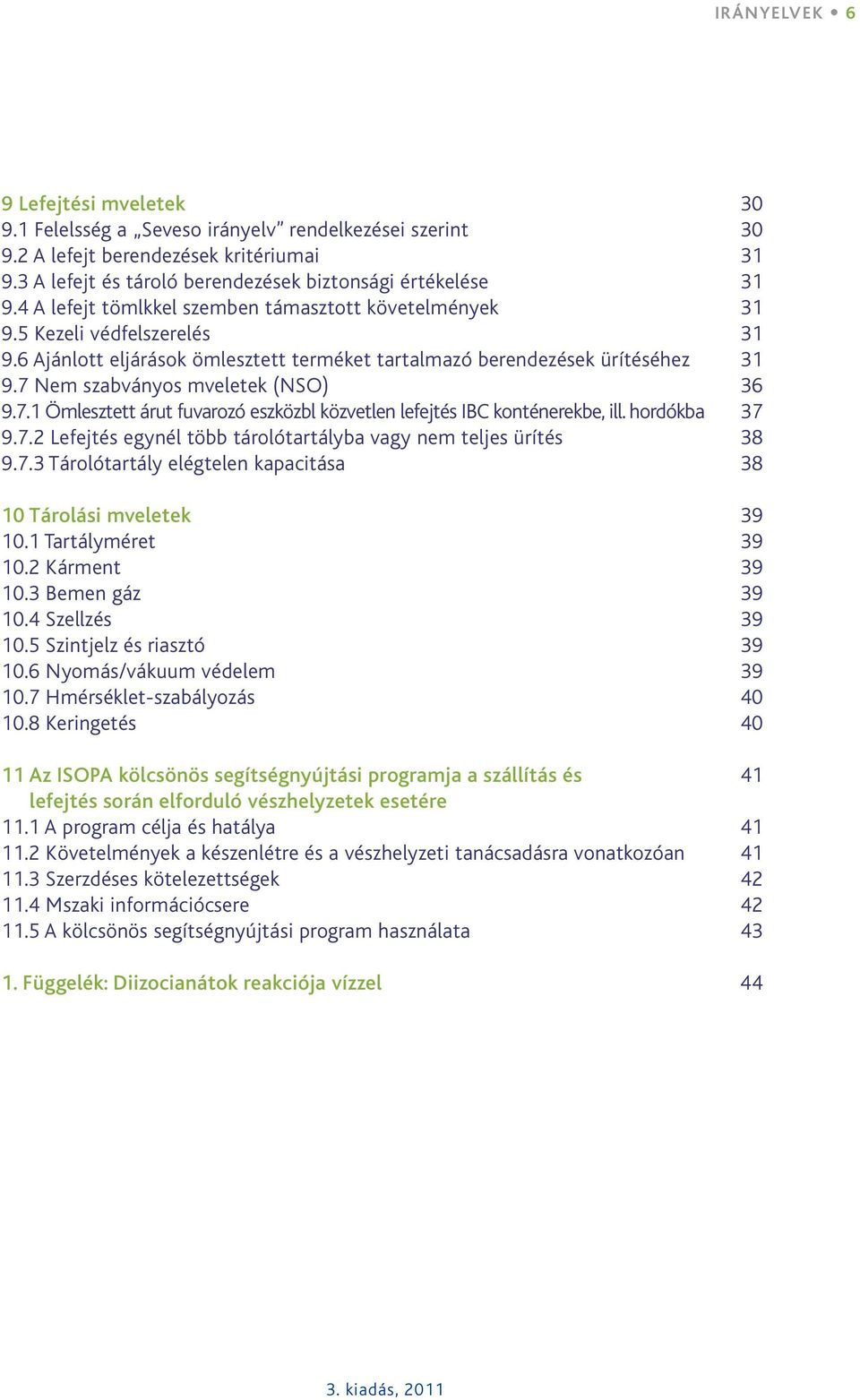 7 Nem szabványos mveletek (NSO) 36 9.7.1 Ömlesztett árut fuvarozó eszközbl közvetlen lefejtés IBC konténerekbe, ill. hordókba 37 9.7.2 Lefejtés egynél több tárolótartályba vagy nem teljes ürítés 38 9.