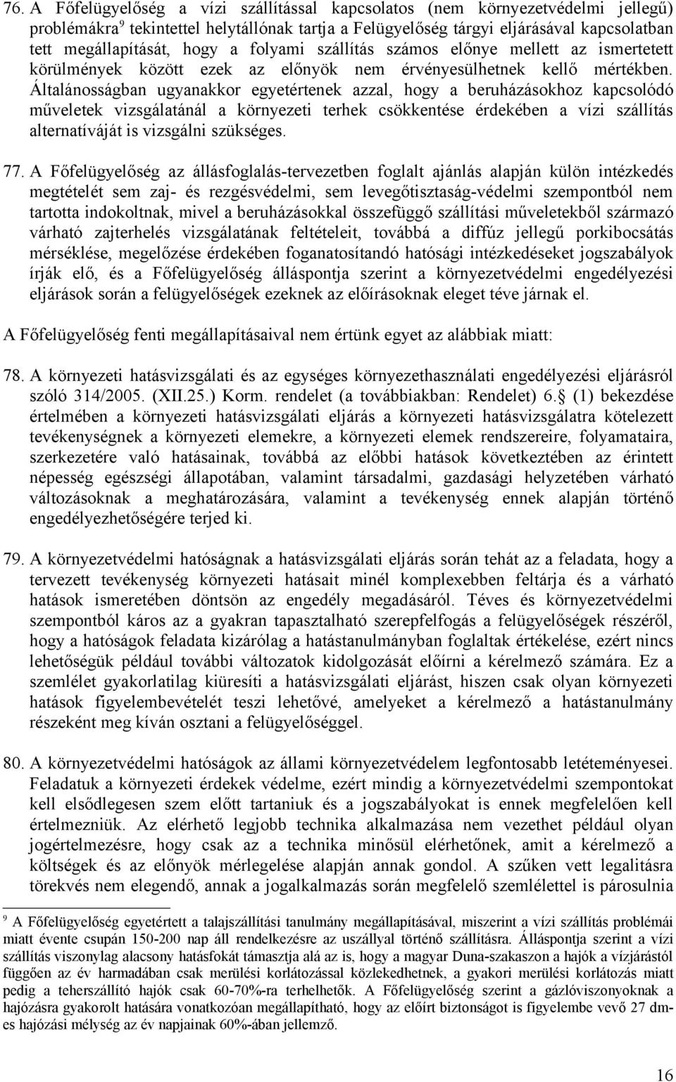 Általánosságban ugyanakkor egyetértenek azzal, hogy a beruházásokhoz kapcsolódó műveletek vizsgálatánál a környezeti terhek csökkentése érdekében a vízi szállítás alternatíváját is vizsgálni