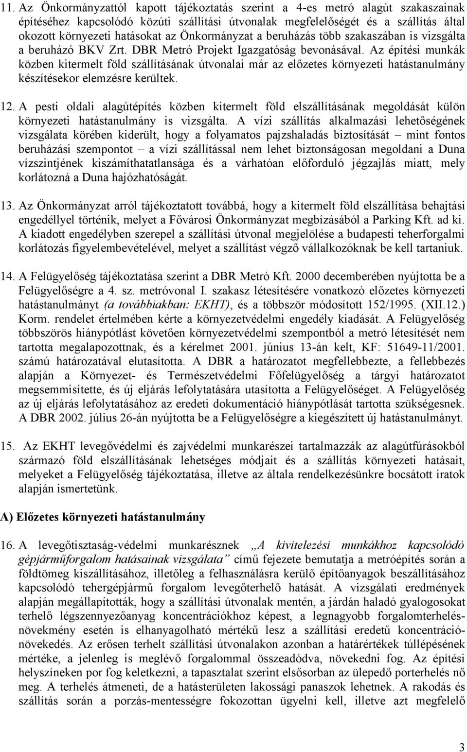 Az építési munkák közben kitermelt föld szállításának útvonalai már az előzetes környezeti hatástanulmány készítésekor elemzésre kerültek. 12.