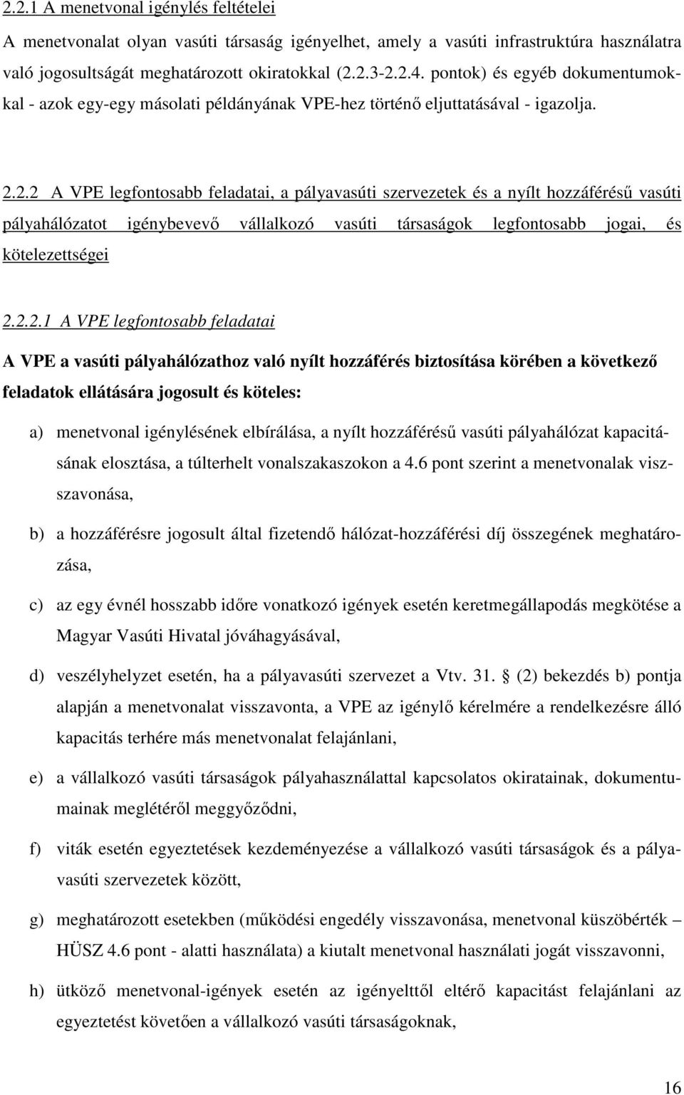 2.2 A VPE legfontosabb feladatai, a pályavasúti szervezetek és a nyílt hozzáféréső vasúti pályahálózatot igénybevevı vállalkozó vasúti társaságok legfontosabb jogai, és kötelezettségei 2.2.2.1 A VPE