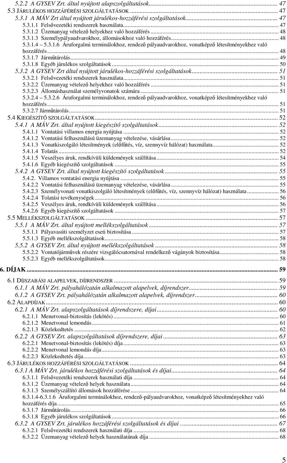 .. 48 5.3.1.7 Jármőtárolás... 49 5.3.1.8 Egyéb járulékos szolgáltatások... 50 5.3.2 A GYSEV Zrt által nyújtott járulékos-hozzáférési szolgáltatások... 51 5.3.2.1 Felsıvezetéki rendszerek használata.