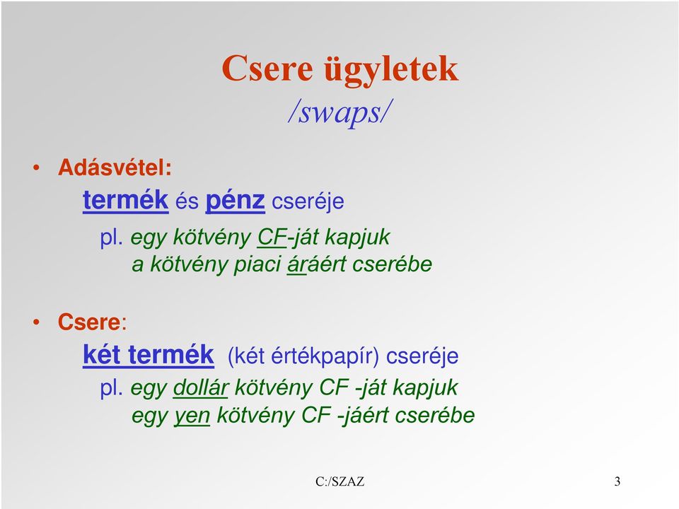 Csere: két termék (két értékpapír) cseréje pl.