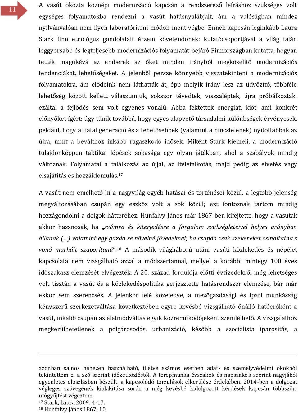 Ennek kapcsán leginkább Laura Stark finn etnológus gondolatait érzem követendőnek: kutatócsoportjával a világ talán leggyorsabb és legteljesebb modernizációs folyamatát bejáró Finnországban kutatta,