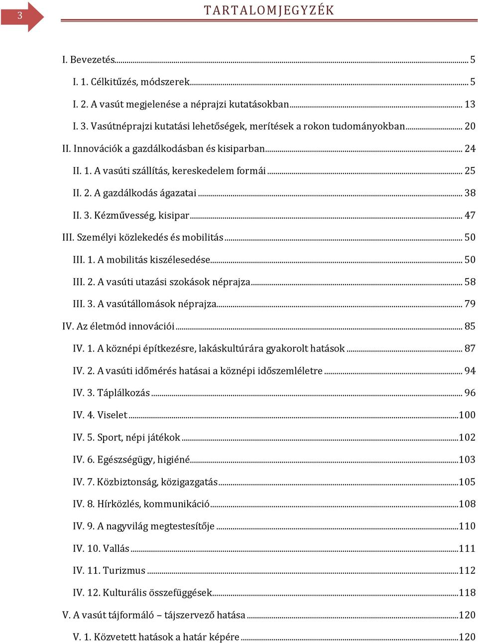 Személyi közlekedés és mobilitás... 50 III. 1. A mobilitás kiszélesedése... 50 III. 2. A vasúti utazási szokások néprajza... 58 III. 3. A vasútállomások néprajza... 79 IV. Az életmód innovációi.