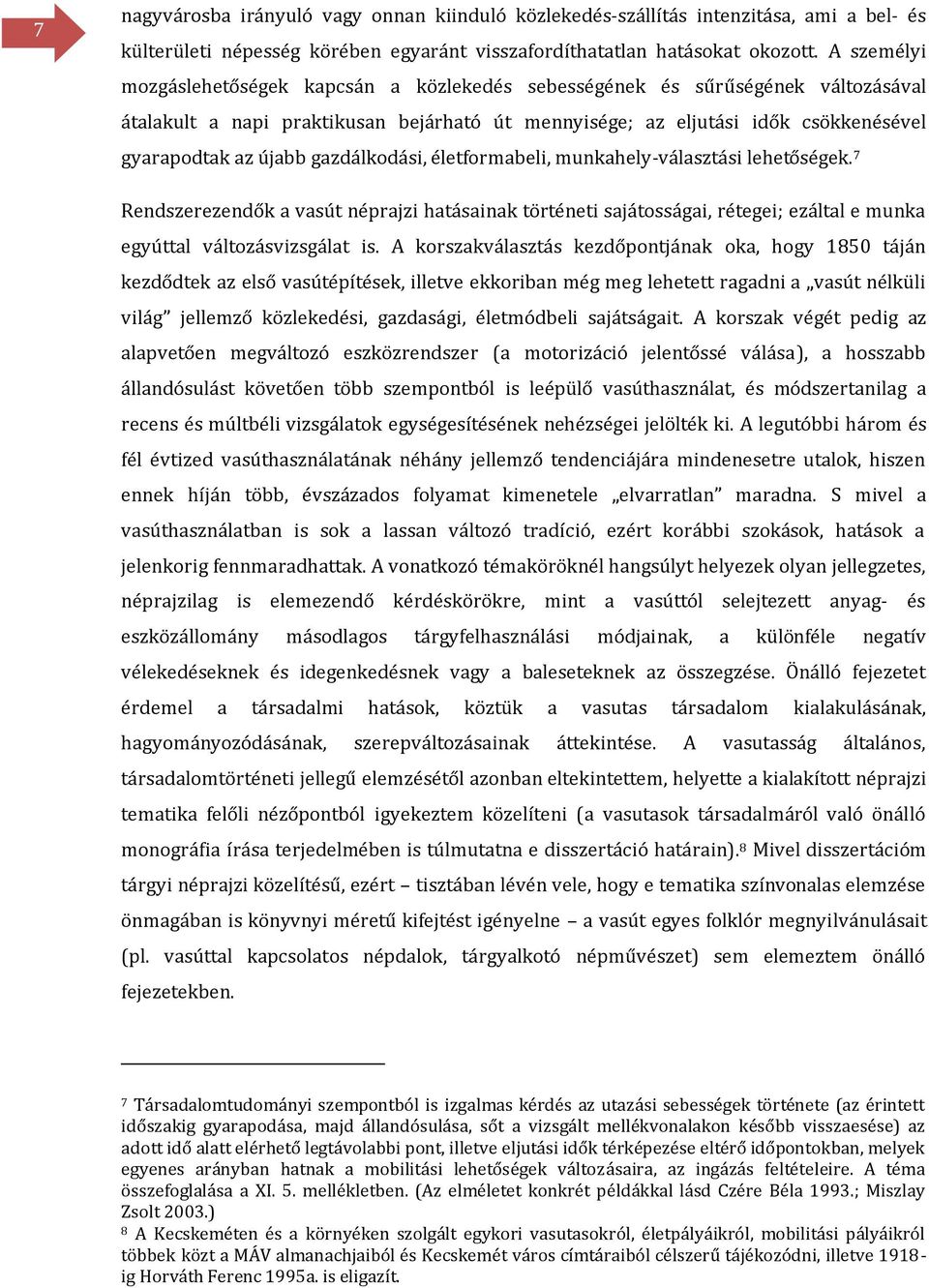 gazdálkodási, életformabeli, munkahely-választási lehetőségek. 7 Rendszerezendők a vasút néprajzi hatásainak történeti sajátosságai, rétegei; ezáltal e munka egyúttal változásvizsgálat is.