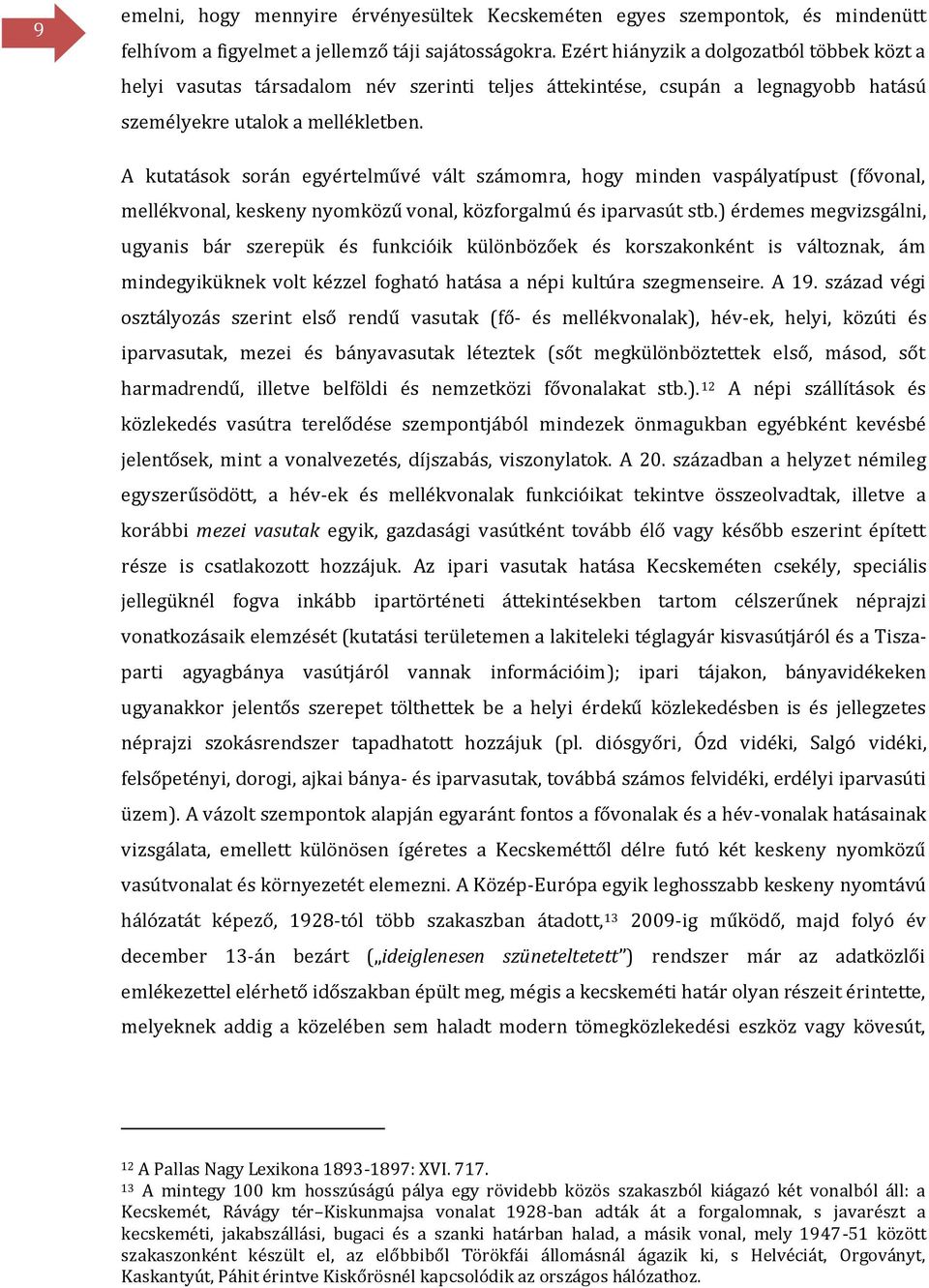 A kutatások során egyértelművé vált számomra, hogy minden vaspályatípust (fővonal, mellékvonal, keskeny nyomközű vonal, közforgalmú és iparvasút stb.