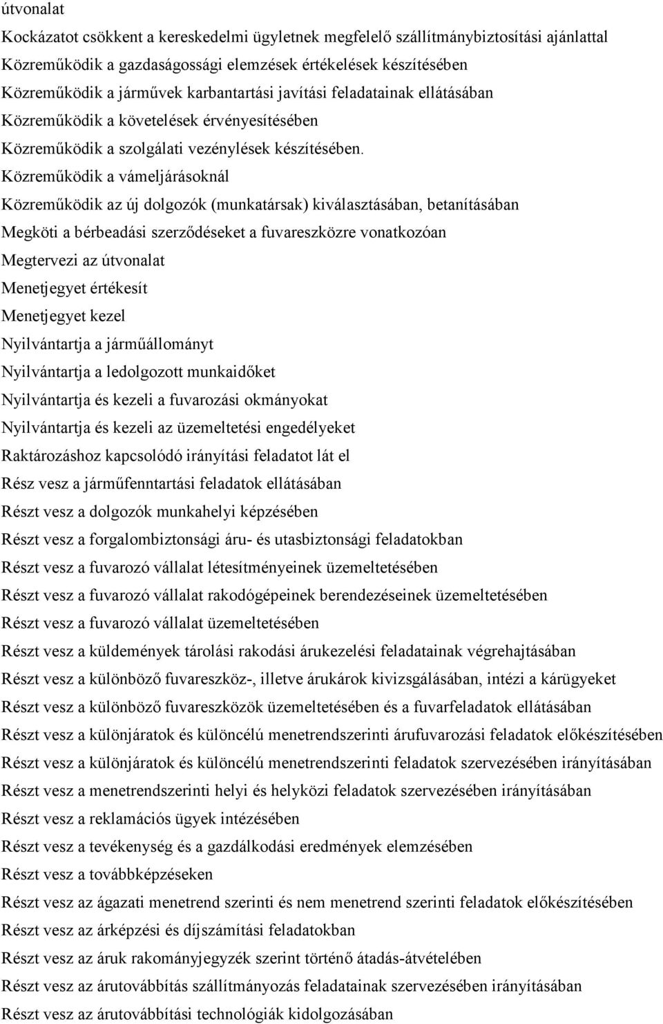 Közremőködik a vámeljárásoknál Közremőködik az új dolgozók (munkatársak) kiválasztásában, betanításában Megköti a bérbeadási szerzıdéseket a fuvareszközre vonatkozóan Megtervezi az útvonalat