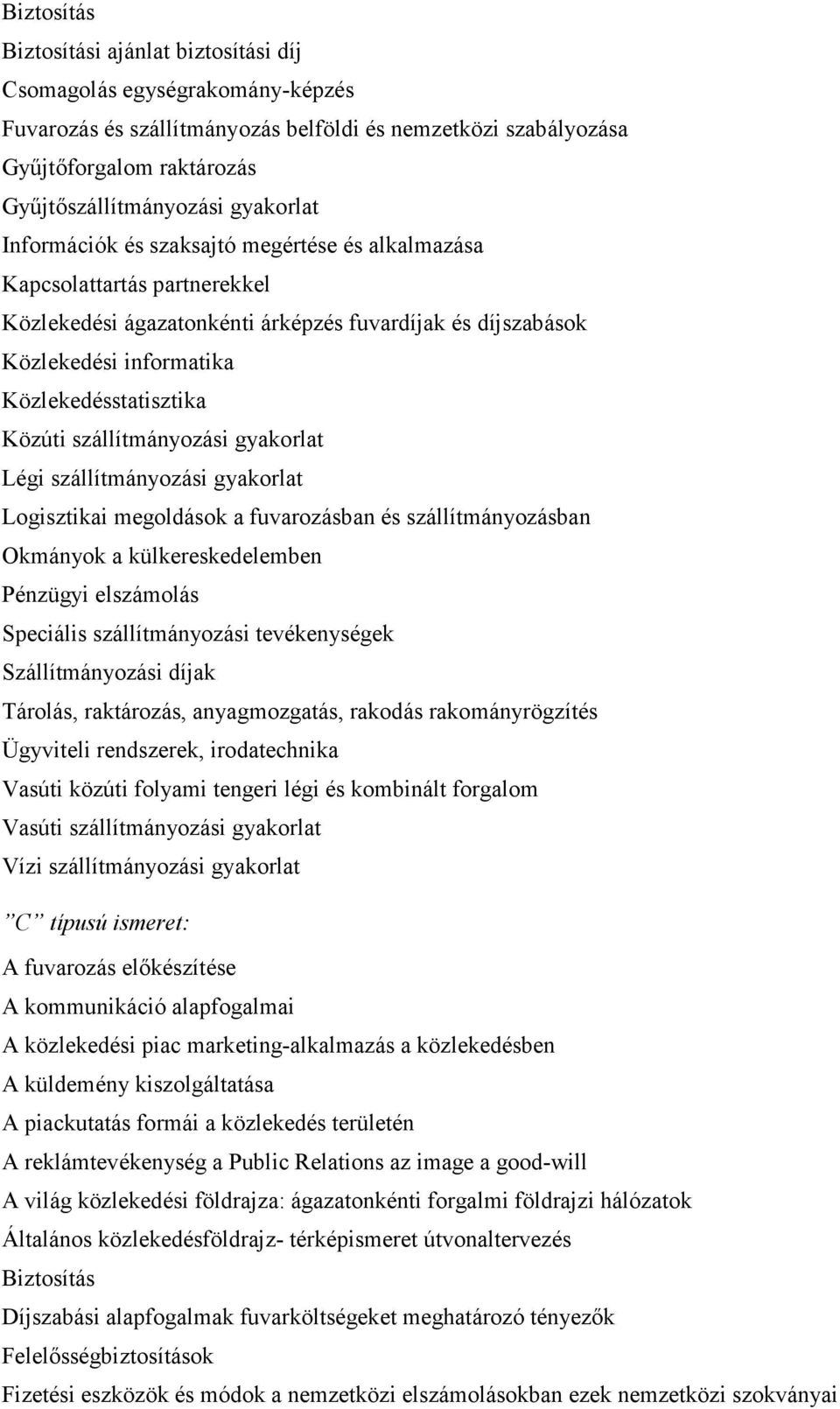 Közúti szállítmányozási gyakorlat Légi szállítmányozási gyakorlat Logisztikai megoldások a fuvarozásban és szállítmányozásban Okmányok a külkereskedelemben Pénzügyi elszámolás Speciális