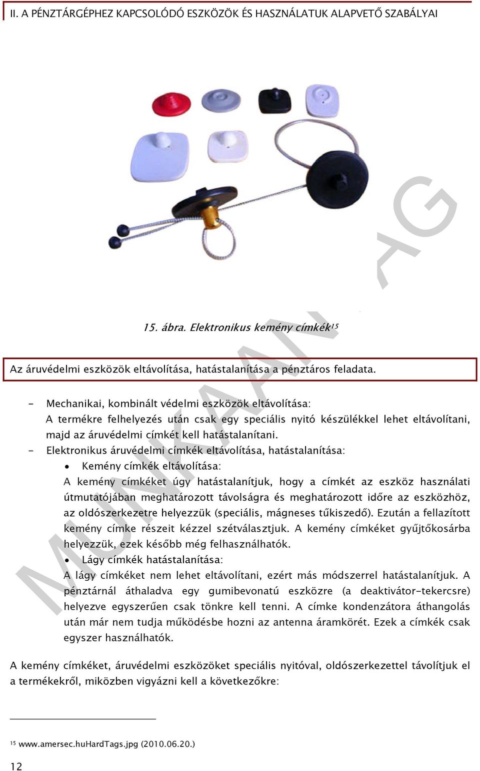 - Elektronikus áruvédelmi címkék eltávolítása, hatástalanítása: Kemény címkék eltávolítása: A kemény címkéket úgy hatástalanítjuk, hogy a címkét az eszköz használati útmutatójában meghatározott