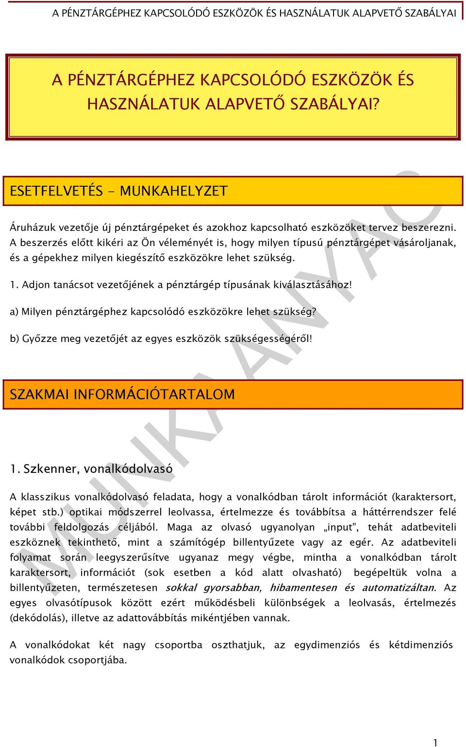 A beszerzés előtt kikéri az Ön véleményét is, hogy milyen típusú pénztárgépet vásároljanak, és a gépekhez milyen kiegészítő eszközökre lehet szükség. 1.