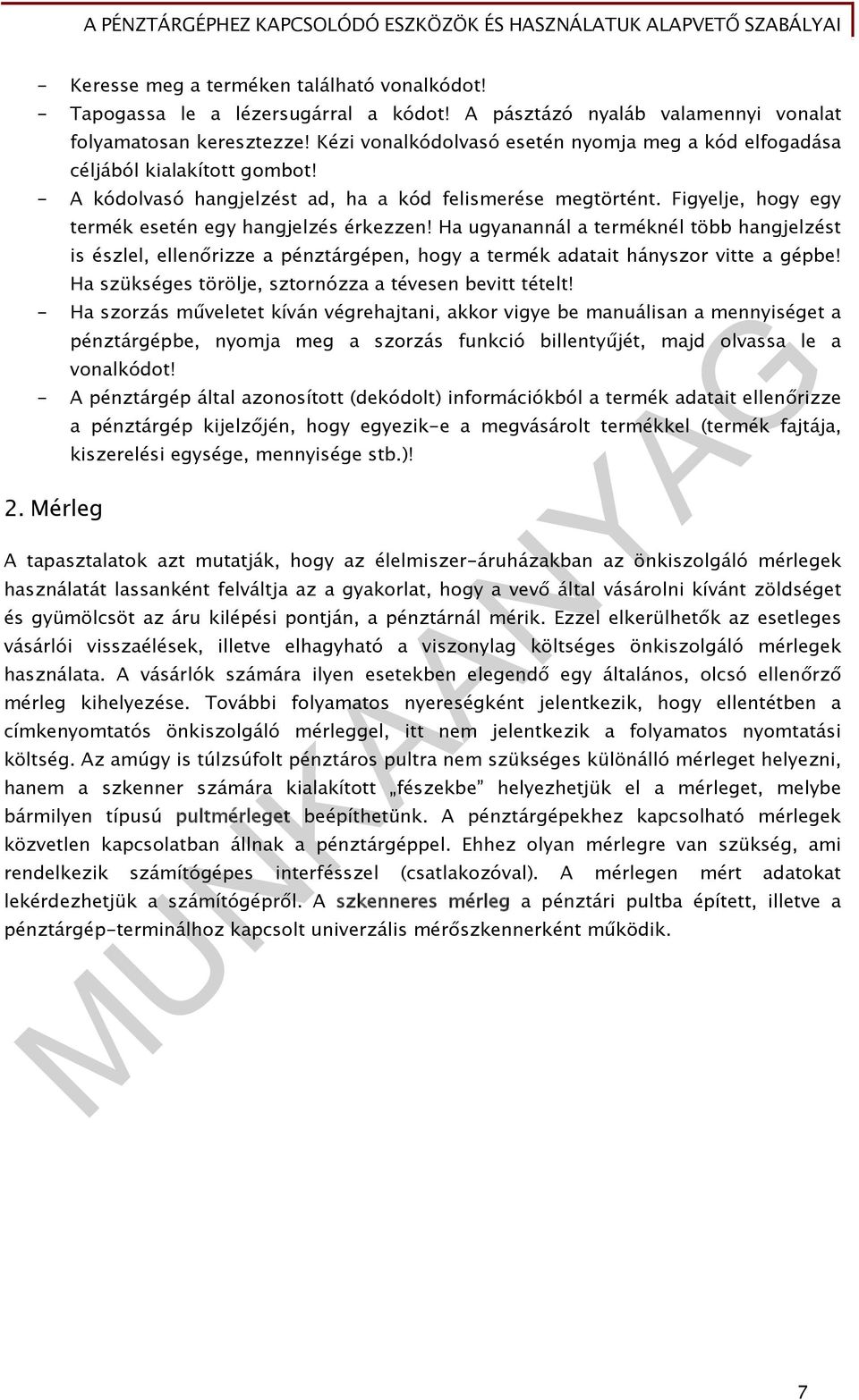 - A kódolvasó hangjelzést ad, ha a kód felismerése megtörtént. Figyelje, hogy egy termék esetén egy hangjelzés érkezzen!