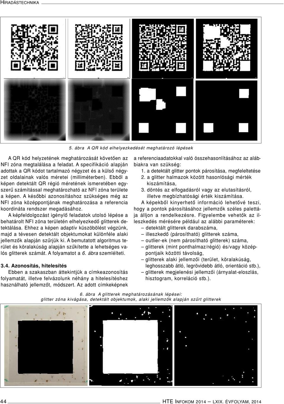 Ebbôl a képen detektált QR régió méretének ismeretében egyszerû számítással meghatározható az NFI zóna területe a képen.