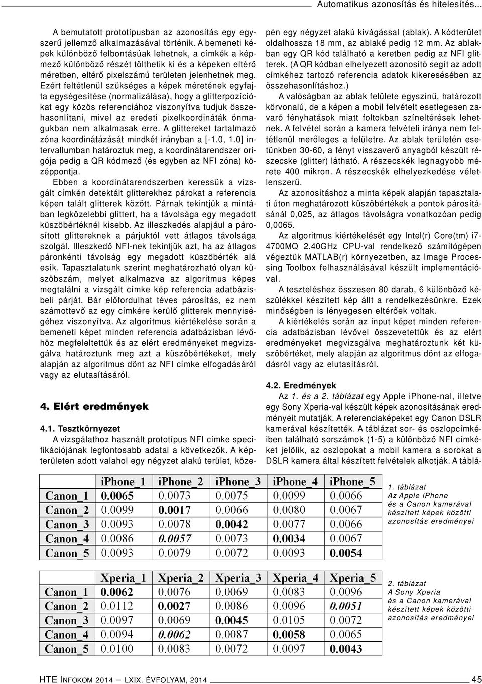 Ezért feltétlenül szükséges a képek méretének egyfajta egységesítése (normalizálása), hogy a glitterpozíciókat egy közös referenciához viszonyítva tudjuk összehasonlítani, mivel az eredeti