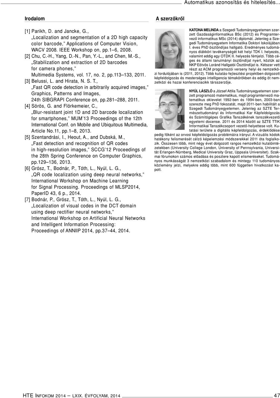 113 133, 2011. [3] Belussi, L. and Hirata, N. S. T., Fast QR code detection in arbitrarily acquired images, Graphics, Patterns and Images, 24th SIBGRAPI Conference on, pp.281 288, 2011. [4] Sörös, G.