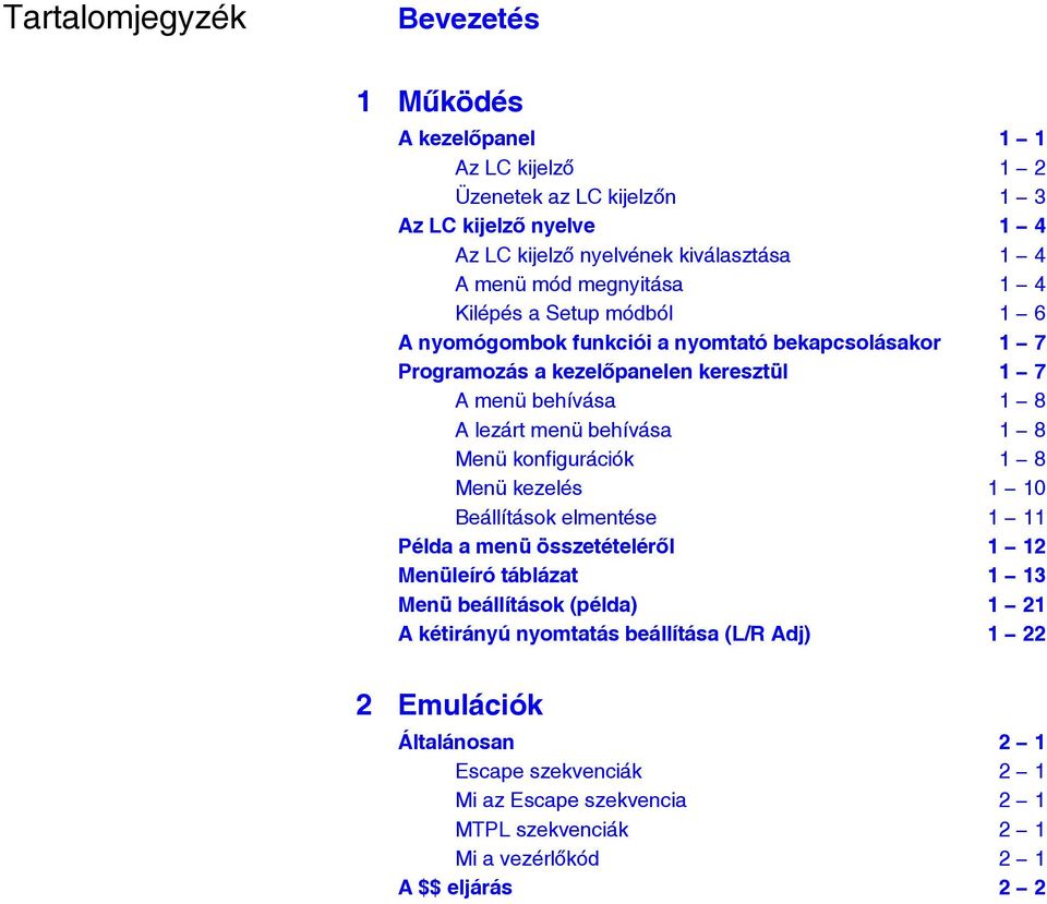 behívása 1-8 Menü konfigurációk 1-8 Menü kezelés 1-10 Beállítások elmentése 1-11 Példa a menü összetételérõl 1-12 Menüleíró táblázat 1-13 Menü beállítások (példa) 1-21 A