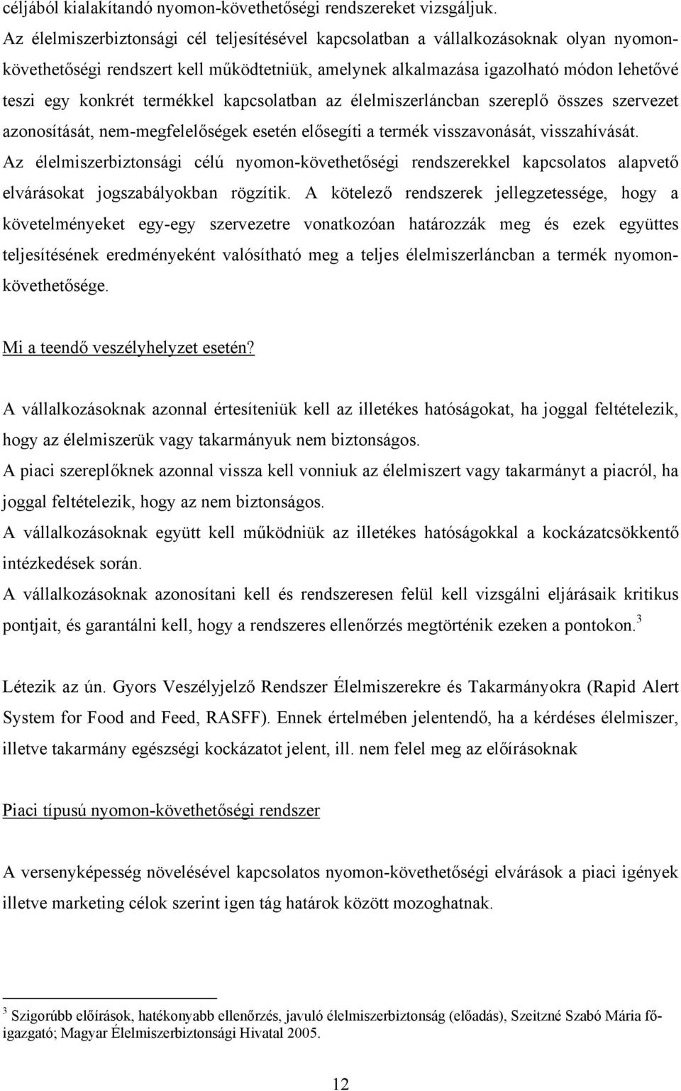 termékkel kapcsolatban az élelmiszerláncban szereplő összes szervezet azonosítását, nem-megfelelőségek esetén elősegíti a termék visszavonását, visszahívását.