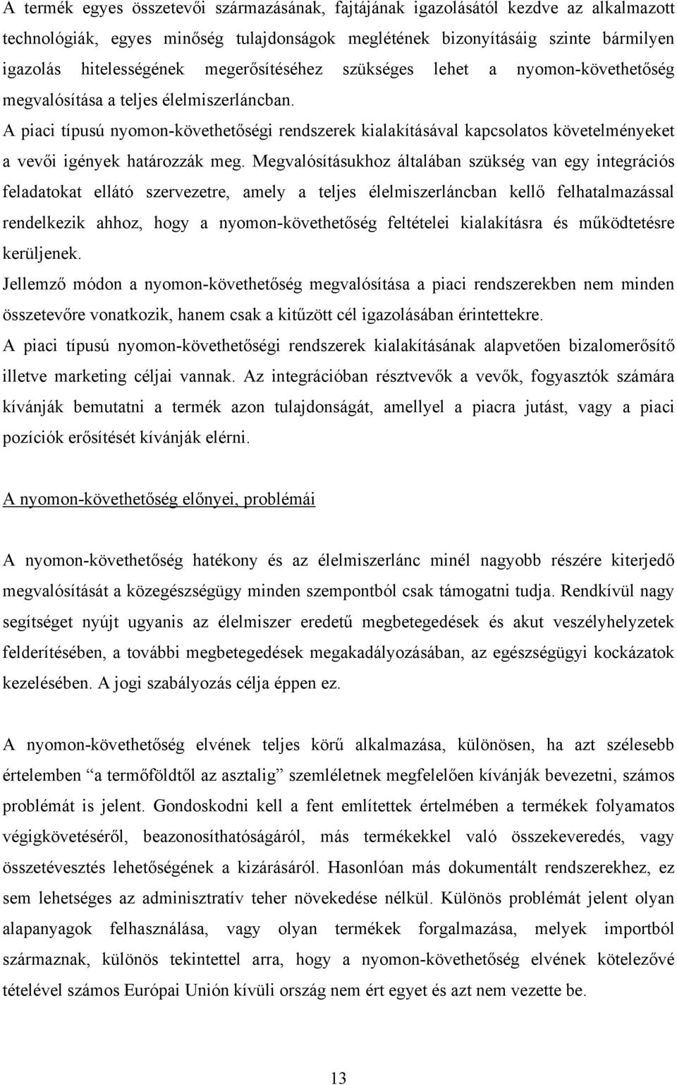 A piaci típusú nyomon-követhetőségi rendszerek kialakításával kapcsolatos követelményeket a vevői igények határozzák meg.