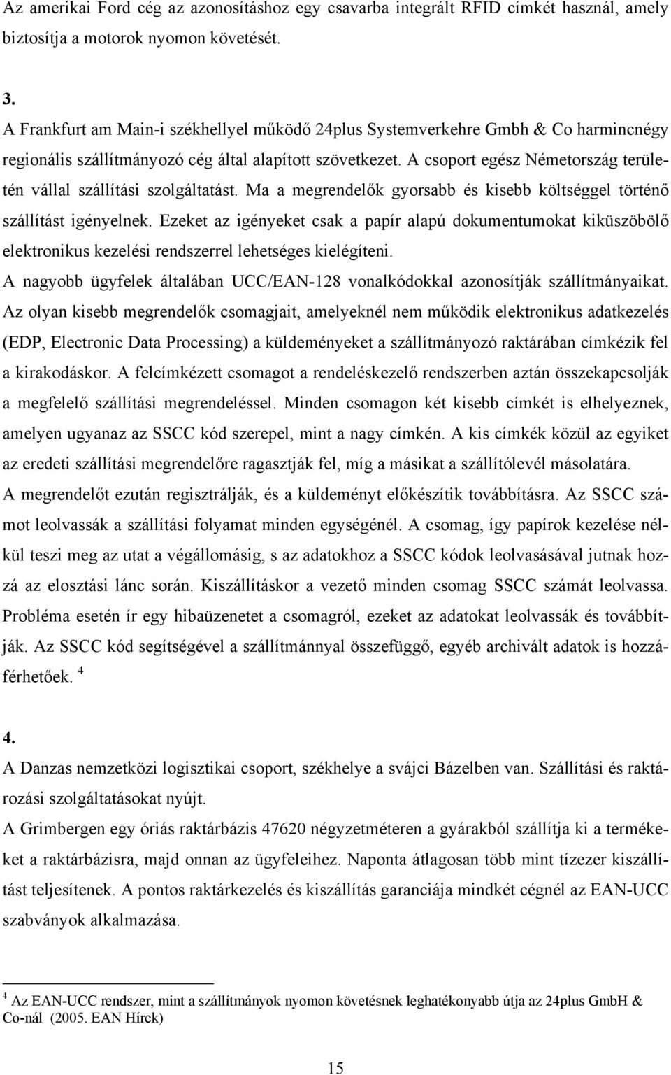 A csoport egész Németország területén vállal szállítási szolgáltatást. Ma a megrendelők gyorsabb és kisebb költséggel történő szállítást igényelnek.