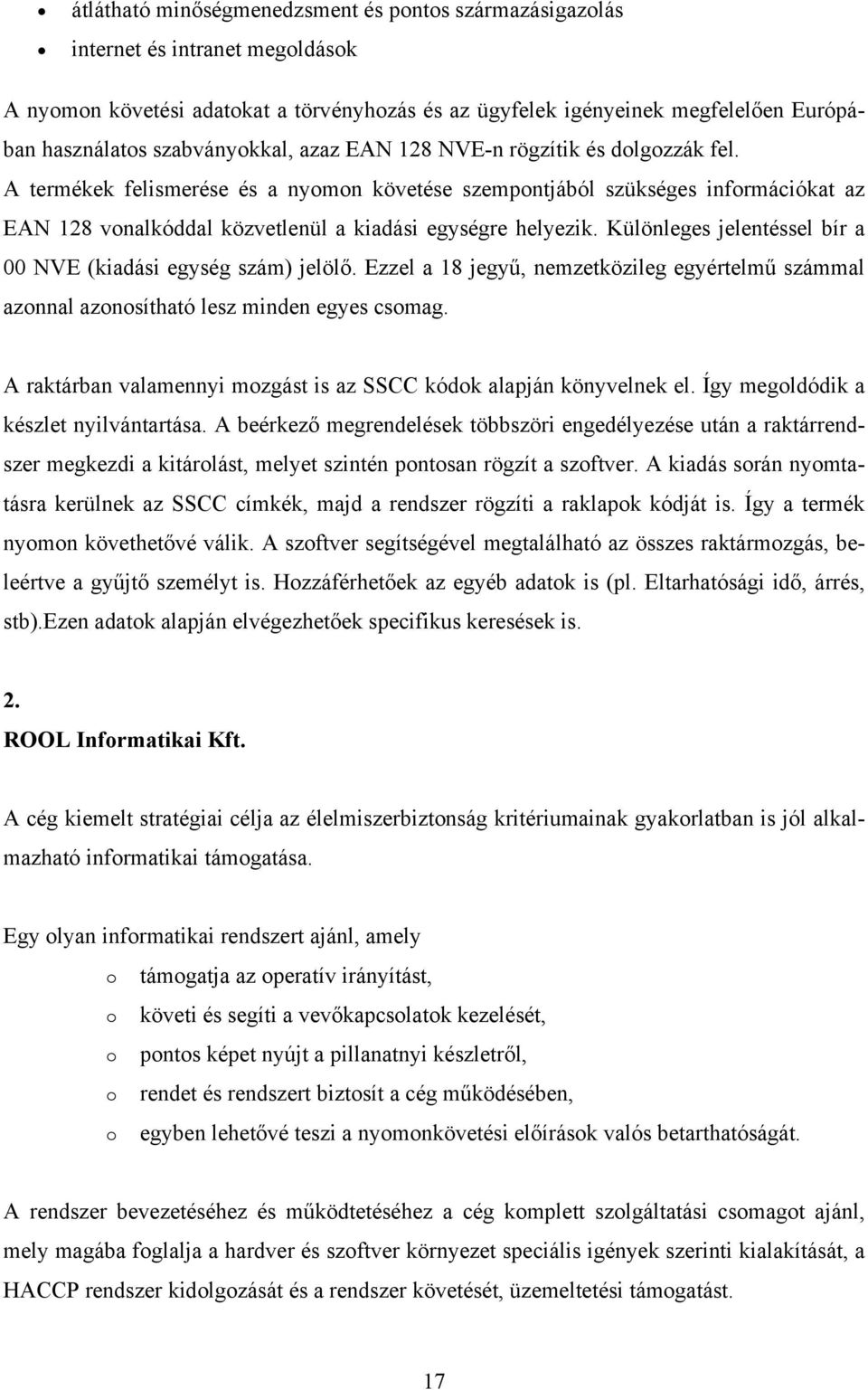 A termékek felismerése és a nyomon követése szempontjából szükséges információkat az EAN 128 vonalkóddal közvetlenül a kiadási egységre helyezik.