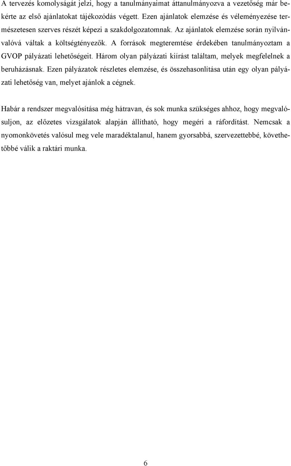 A források megteremtése érdekében tanulmányoztam a GVOP pályázati lehetőségeit. Három olyan pályázati kiírást találtam, melyek megfelelnek a beruházásnak.