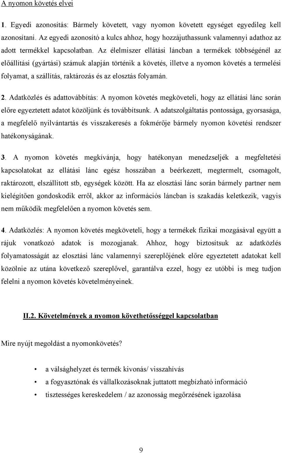 Az élelmiszer ellátási láncban a termékek többségénél az előállítási (gyártási) számuk alapján történik a követés, illetve a nyomon követés a termelési folyamat, a szállítás, raktározás és az