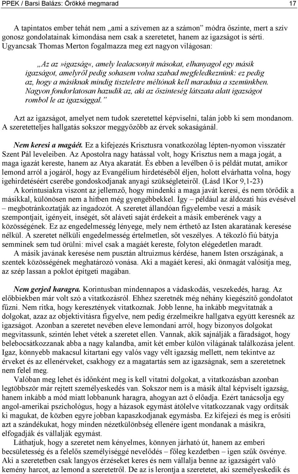 Ugyancsak Thomas Merton fogalmazza meg ezt nagyon világosan: Az az»igazság«, amely lealacsonyít másokat, elhanyagol egy másik igazságot, amelyről pedig sohasem volna szabad megfeledkeznünk: ez pedig