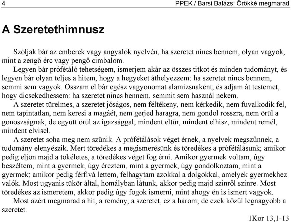 Osszam el bár egész vagyonomat alamizsnaként, és adjam át testemet, hogy dicsekedhessem: ha szeretet nincs bennem, semmit sem használ nekem.