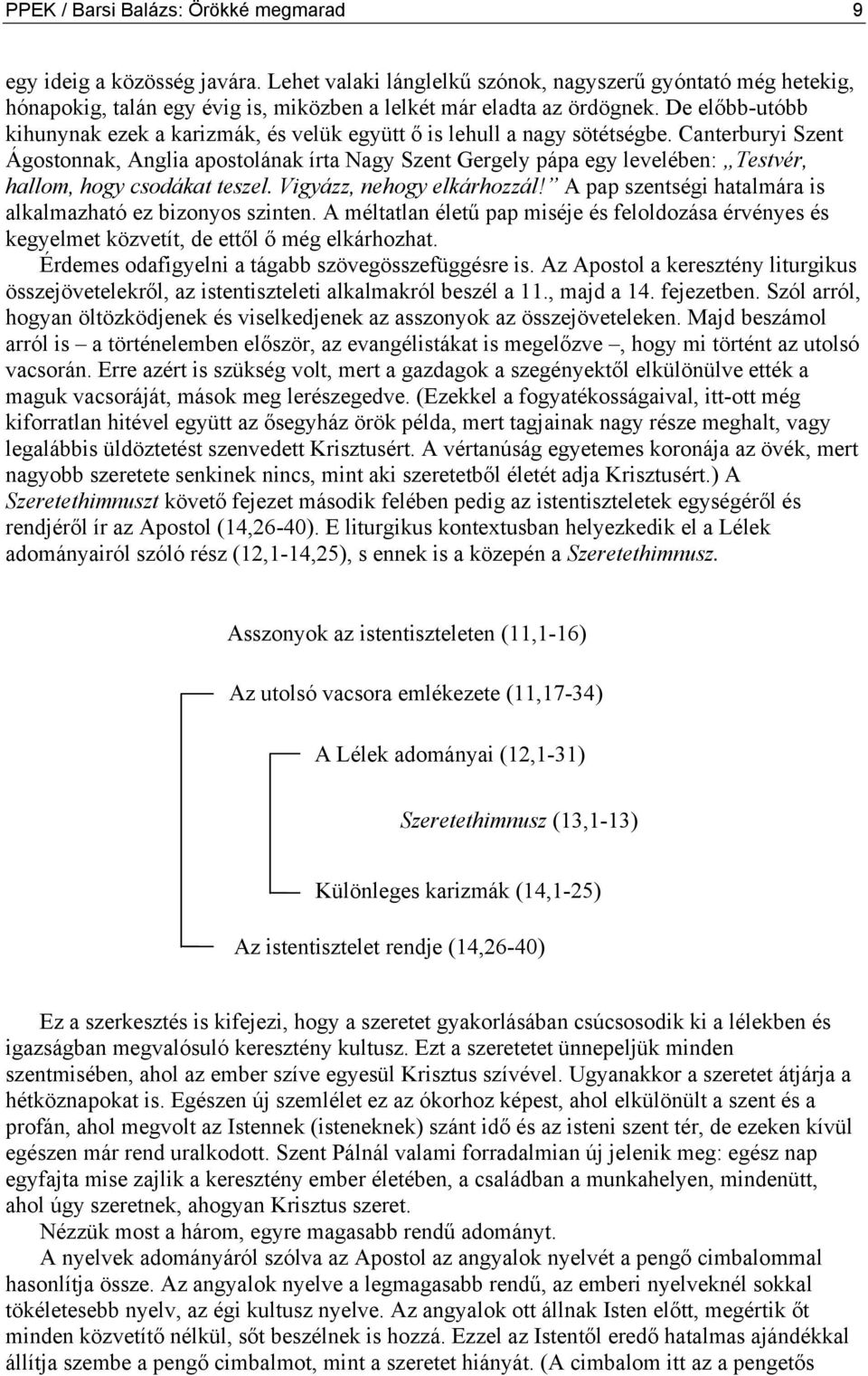 De előbb-utóbb kihunynak ezek a karizmák, és velük együtt ő is lehull a nagy sötétségbe.