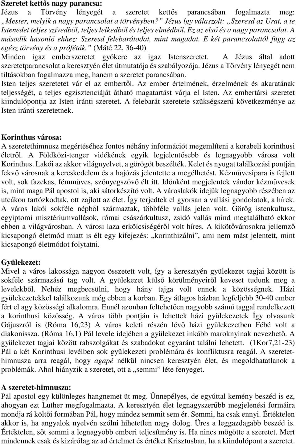 A második hasonló ehhez: Szeresd felebarátodat, mint magadat. E két parancsolattól függ az egész törvény és a próféták. (Máté 22, 36-40) Minden igaz emberszeretet gyökere az igaz Istenszeretet.