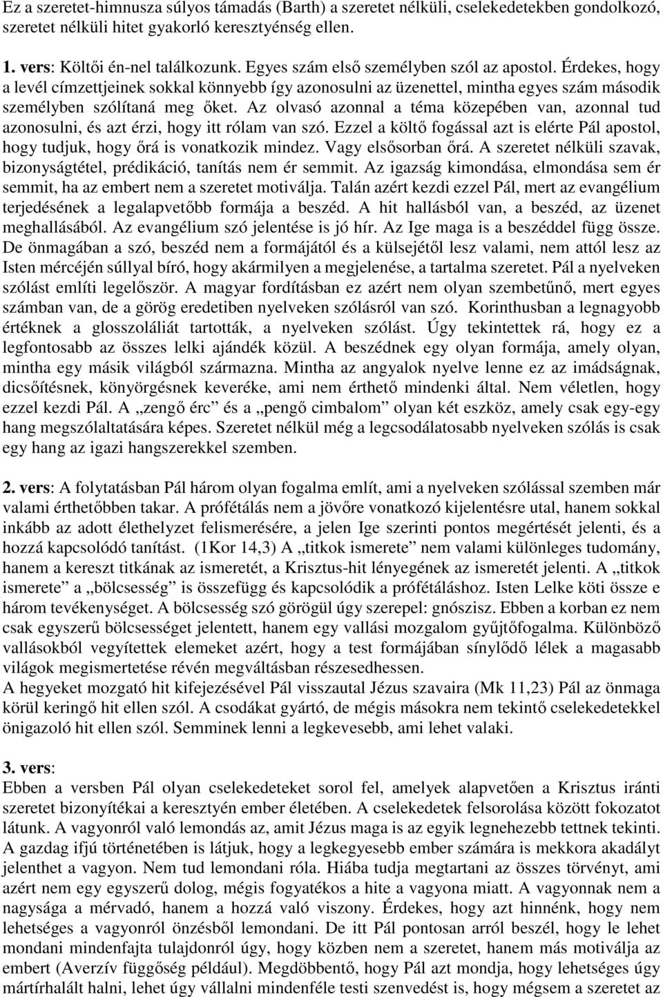 Az olvasó azonnal a téma közepében van, azonnal tud azonosulni, és azt érzi, hogy itt rólam van szó. Ezzel a költő fogással azt is elérte Pál apostol, hogy tudjuk, hogy őrá is vonatkozik mindez.