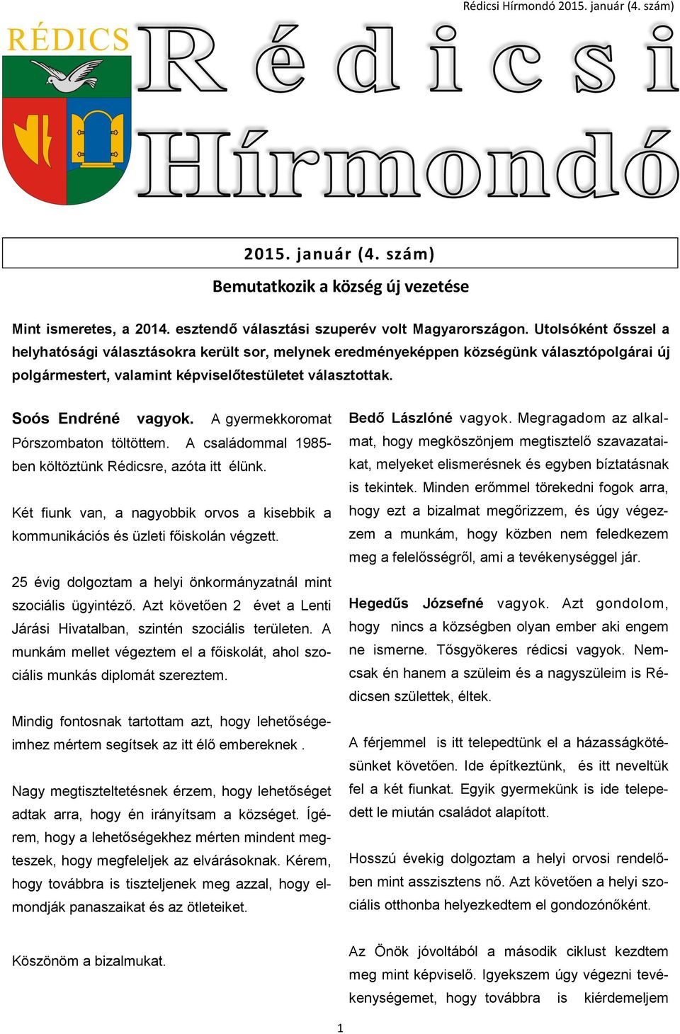 A gyermekkoromat Pórszombaton töltöttem. A családommal 1985- ben költöztünk Rédicsre, azóta itt élünk. Két fiunk van, a nagyobbik orvos a kisebbik a kommunikációs és üzleti főiskolán végzett.