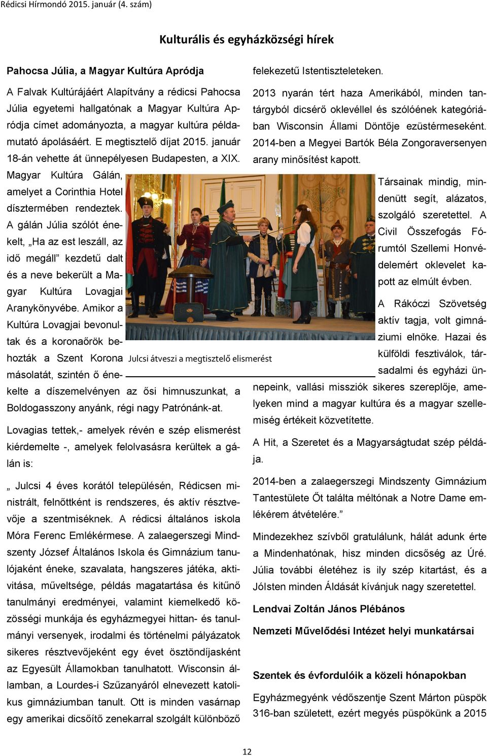 ródja címet adományozta, a magyar kultúra példa- ban Wisconsin Állami Döntője ezüstérmeseként. mutató ápolásáért. E megtisztelő díjat 2015.