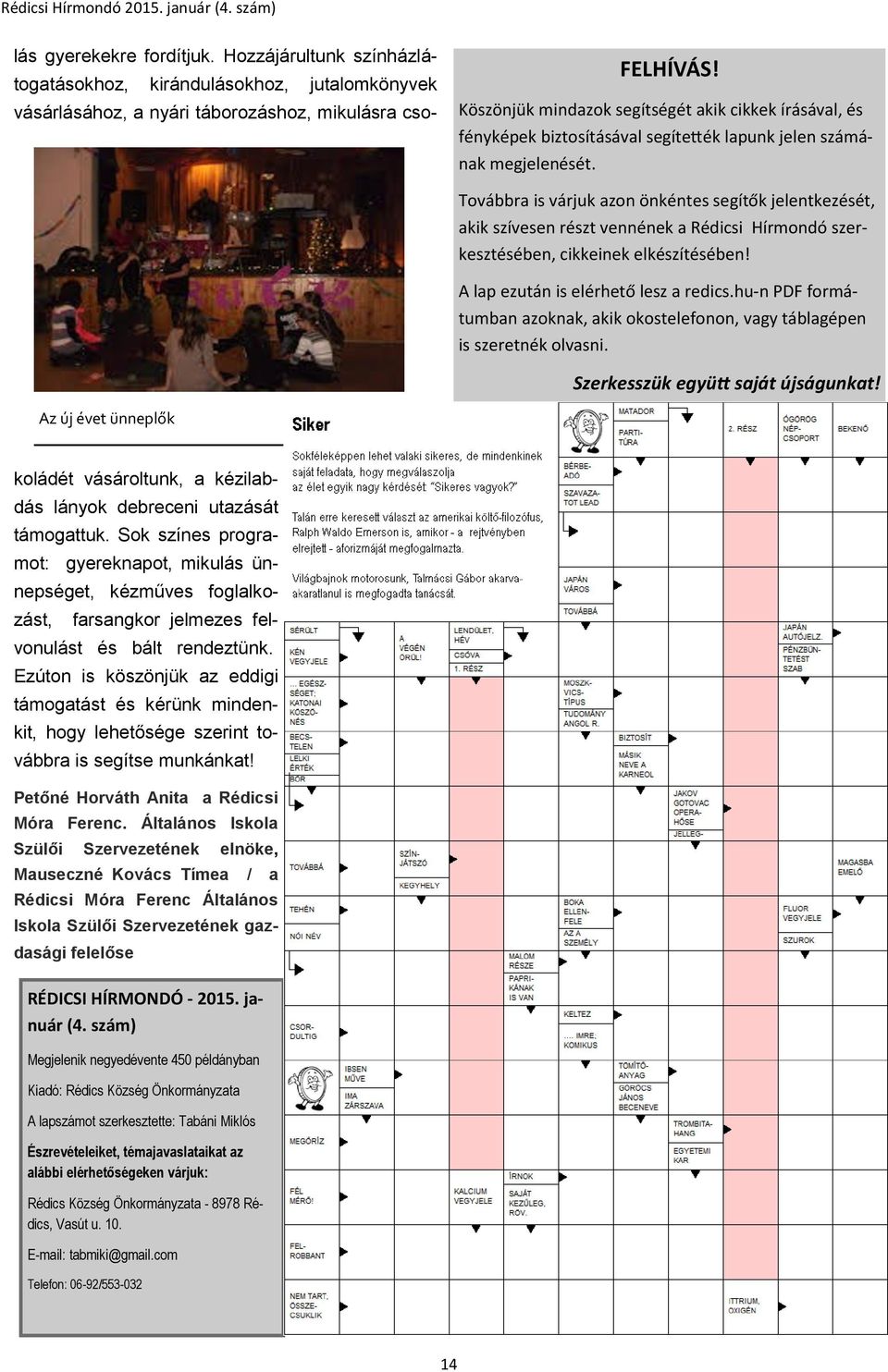 Továbbra is várjuk azon önkéntes segítők jelentkezését, akik szívesen részt vennének a Rédicsi Hírmondó szerkesztésében, cikkeinek elkészítésében! A lap ezután is elérhető lesz a redics.